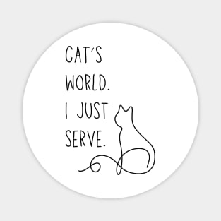 Cat's world. I just serve. - Funny cat parent meme Magnet